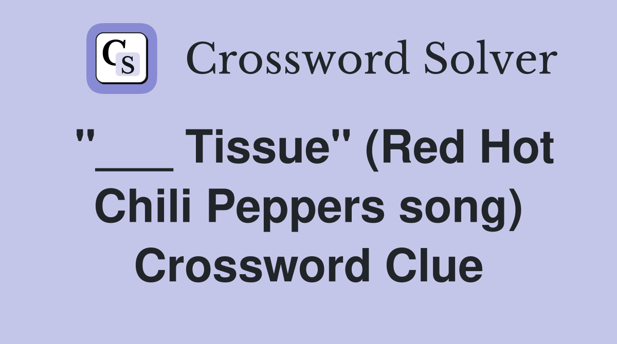 Tissue" (Red Hot Chili Peppers song) Crossword Clue Answers